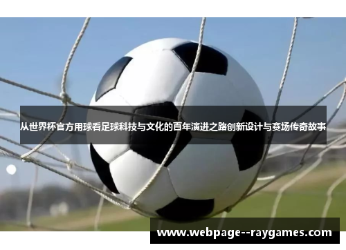 从世界杯官方用球看足球科技与文化的百年演进之路创新设计与赛场传奇故事